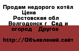 Продам недорого котёл › Цена ­ 10 000 - Ростовская обл., Волгодонск г. Сад и огород » Другое   